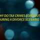 Why do tax crimes comes out during a divorce scenario