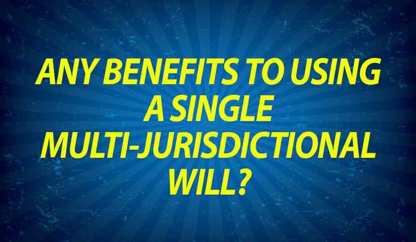 Any benefits to using a single multi-jurisdictional will?