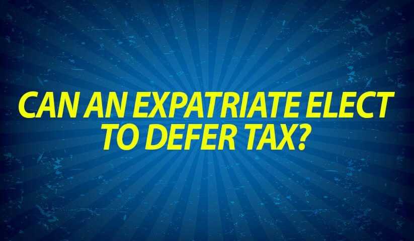 Can an expatriate elect to defer tax?