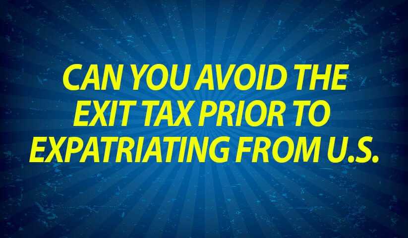 Can you avoid the Exit Tax prior to expatriating from U.S.