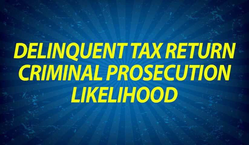 Delinquent tax return criminal prosecution likelihood