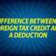 Difference between a foreign tax credit and a deduction