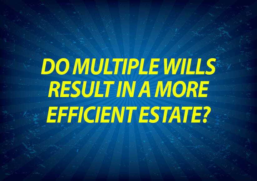 Do multiple wills result in a more efficient estate