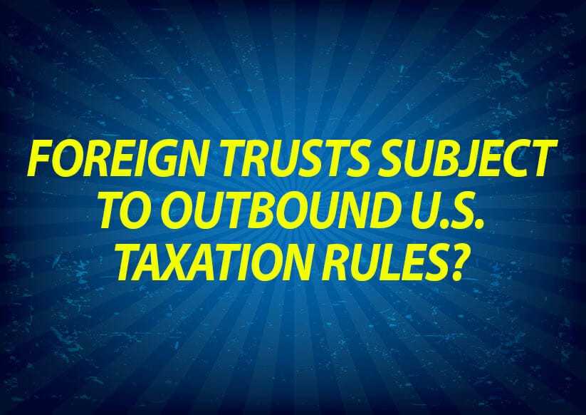 Foreign Trusts Subject to Outbound U.S. Taxation Rules?