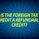 Is the Foreign Tax Credit a Refundable credit?