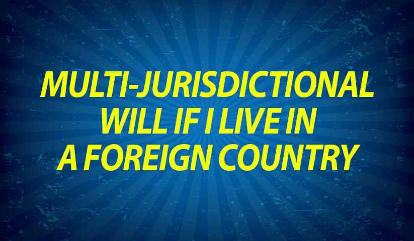 Multi-jurisdictional will if I live in foreign country?