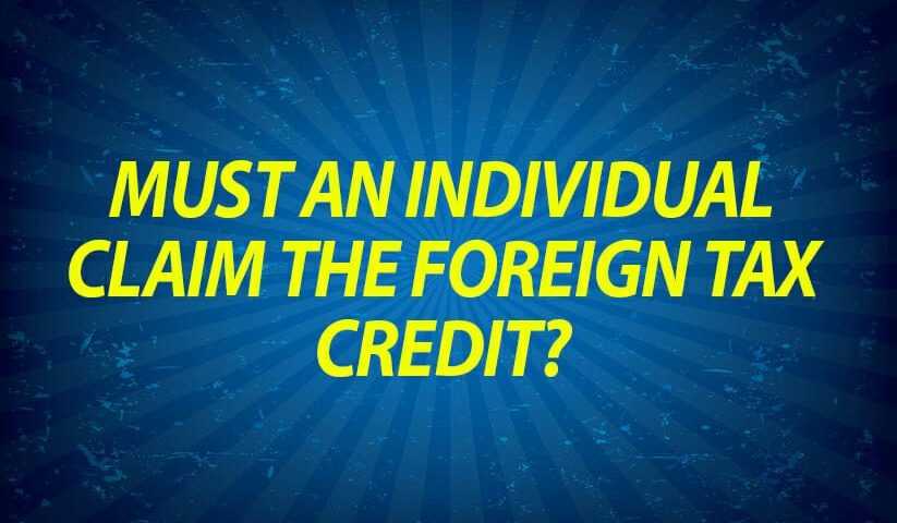 Must an individual claim the foreign tax credit?