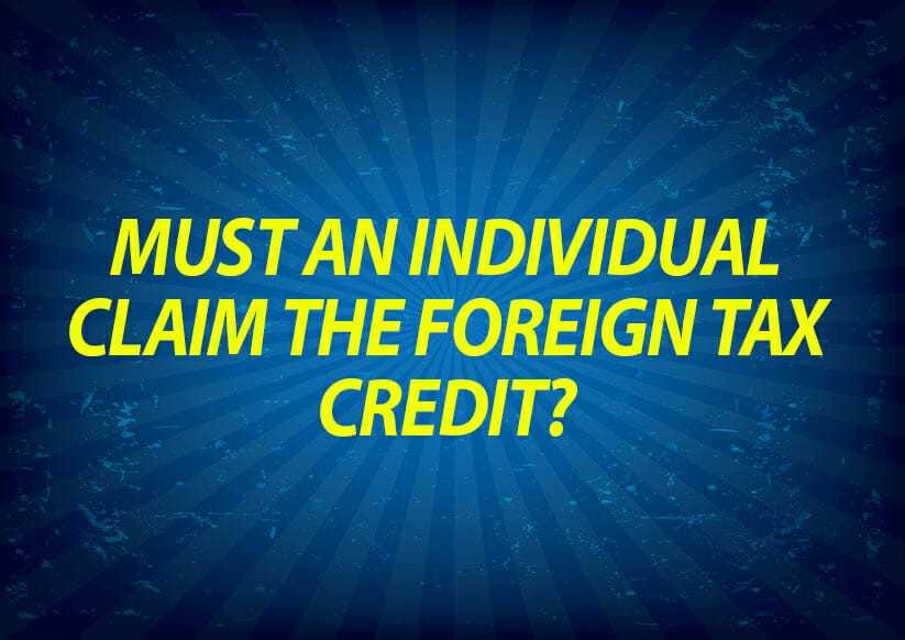 Must an individual claim the foreign tax credit?