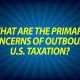 What Are the Primary Concerns of Outbound U.S. Taxation?