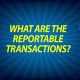 What are the reportable transactions?