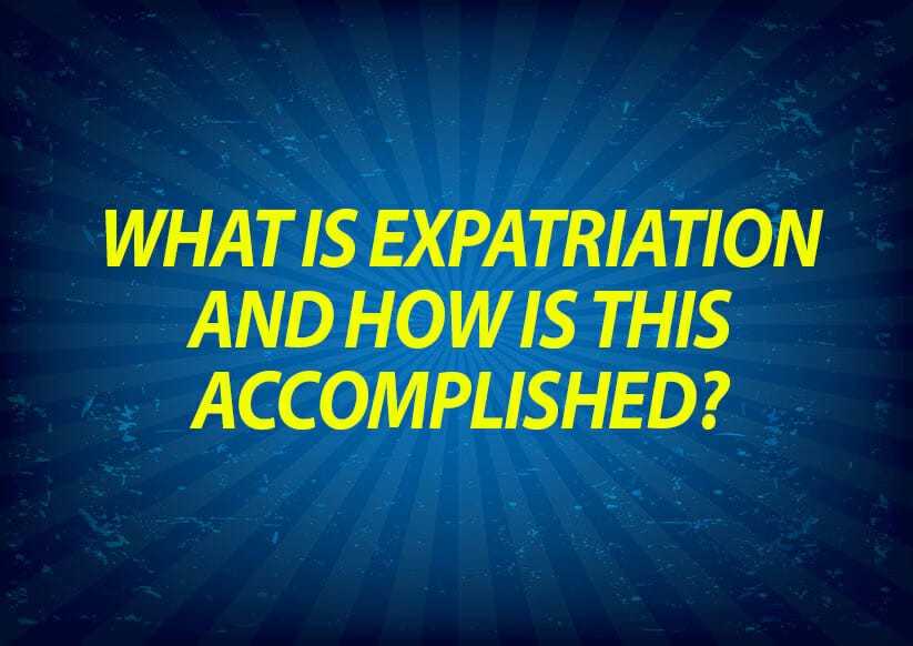 What is expatriation and how is this accomplished?