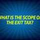 What is the scope of the Exit Tax?