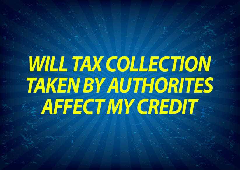 Will tax collection taken by authorities affect my credit