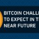 bitcoin challenges to expect in the near future