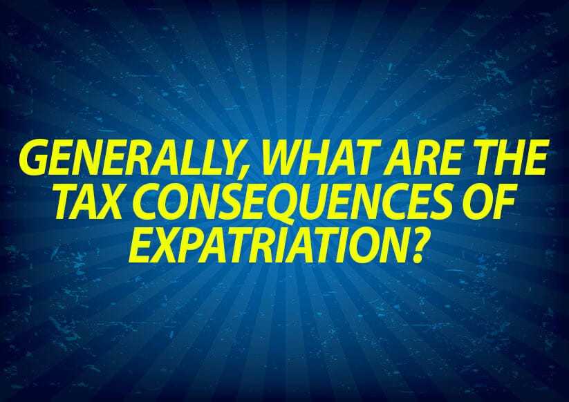 Generally, what are the tax consequences of expatriation?
