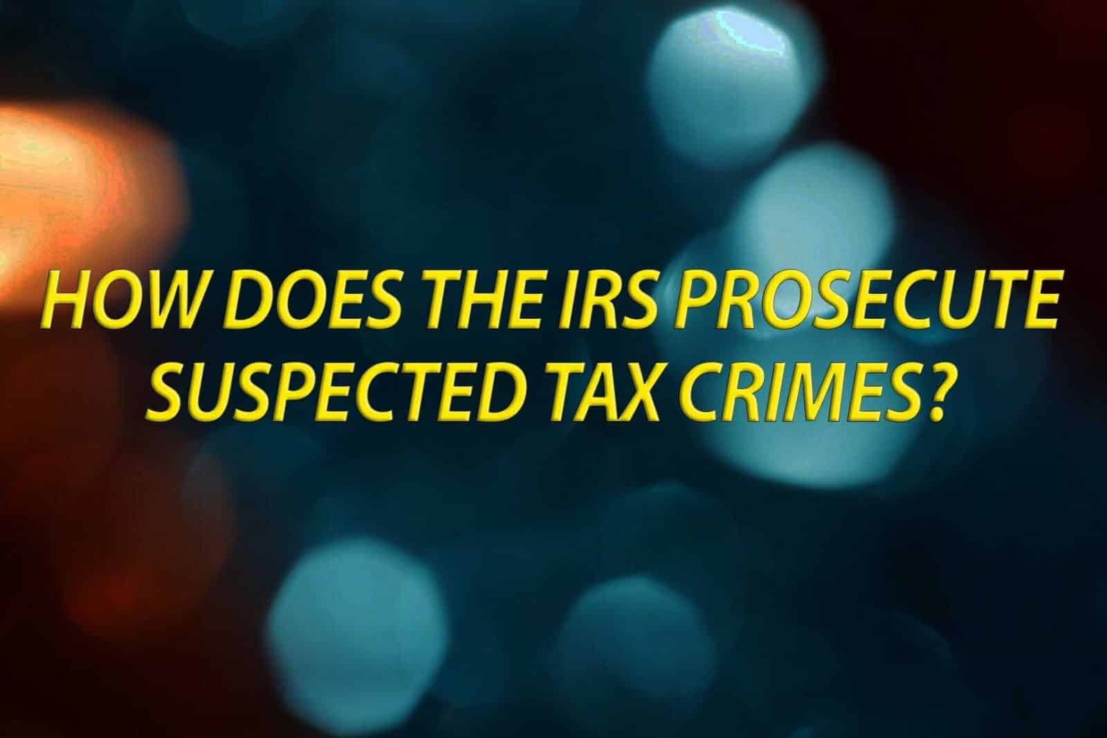 How does the IRS prosecute suspected tax crimes