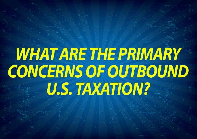 What Are the Primary Concerns of Outbound U.S. Taxation?