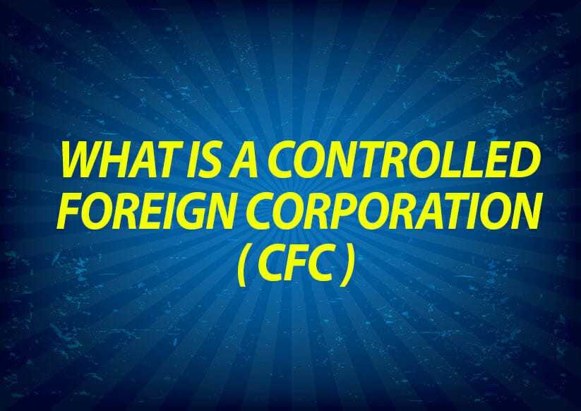 What is a Controlled Foreign Corporation (CFC)?