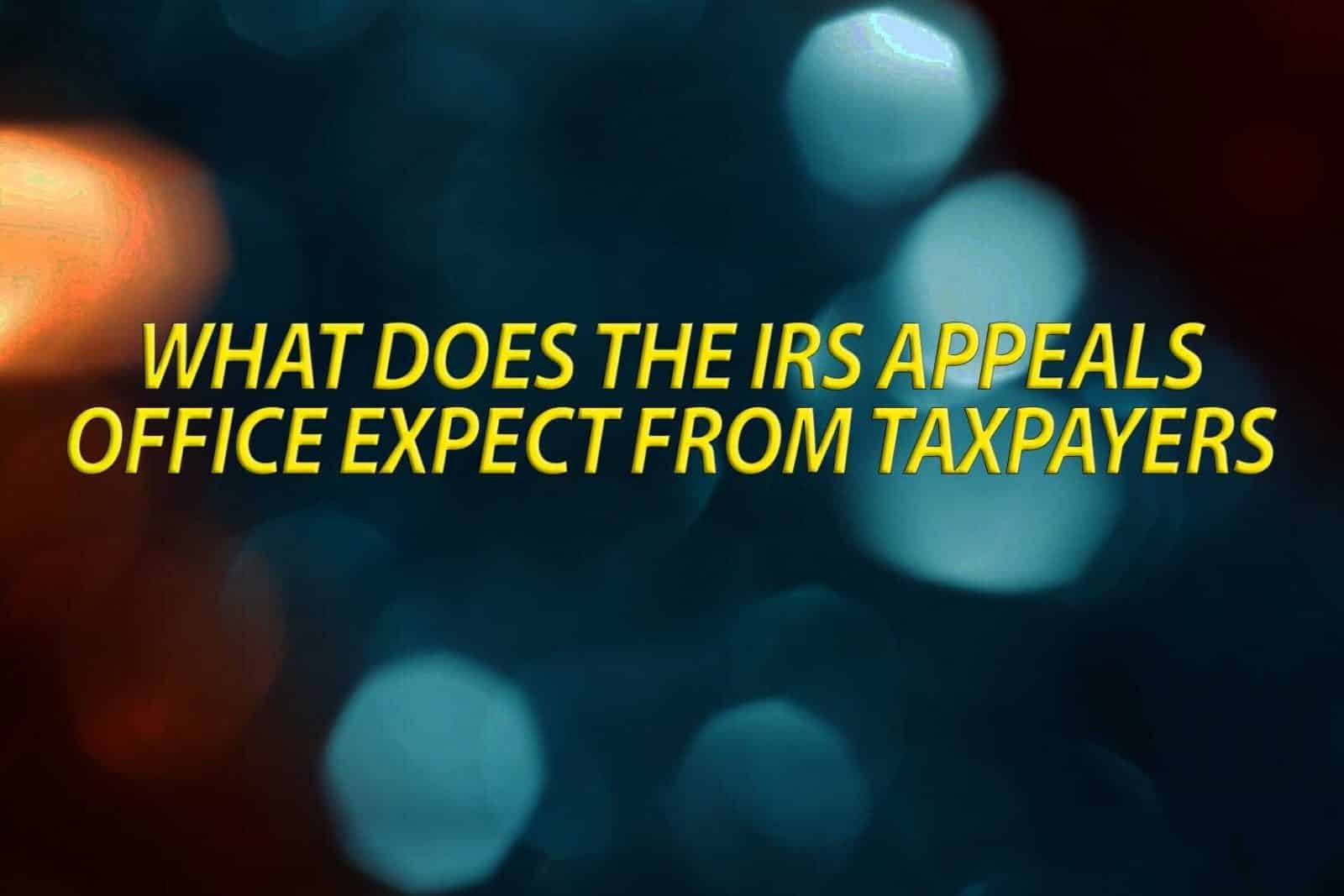 What does the IRS appeals office expect from tax payers
