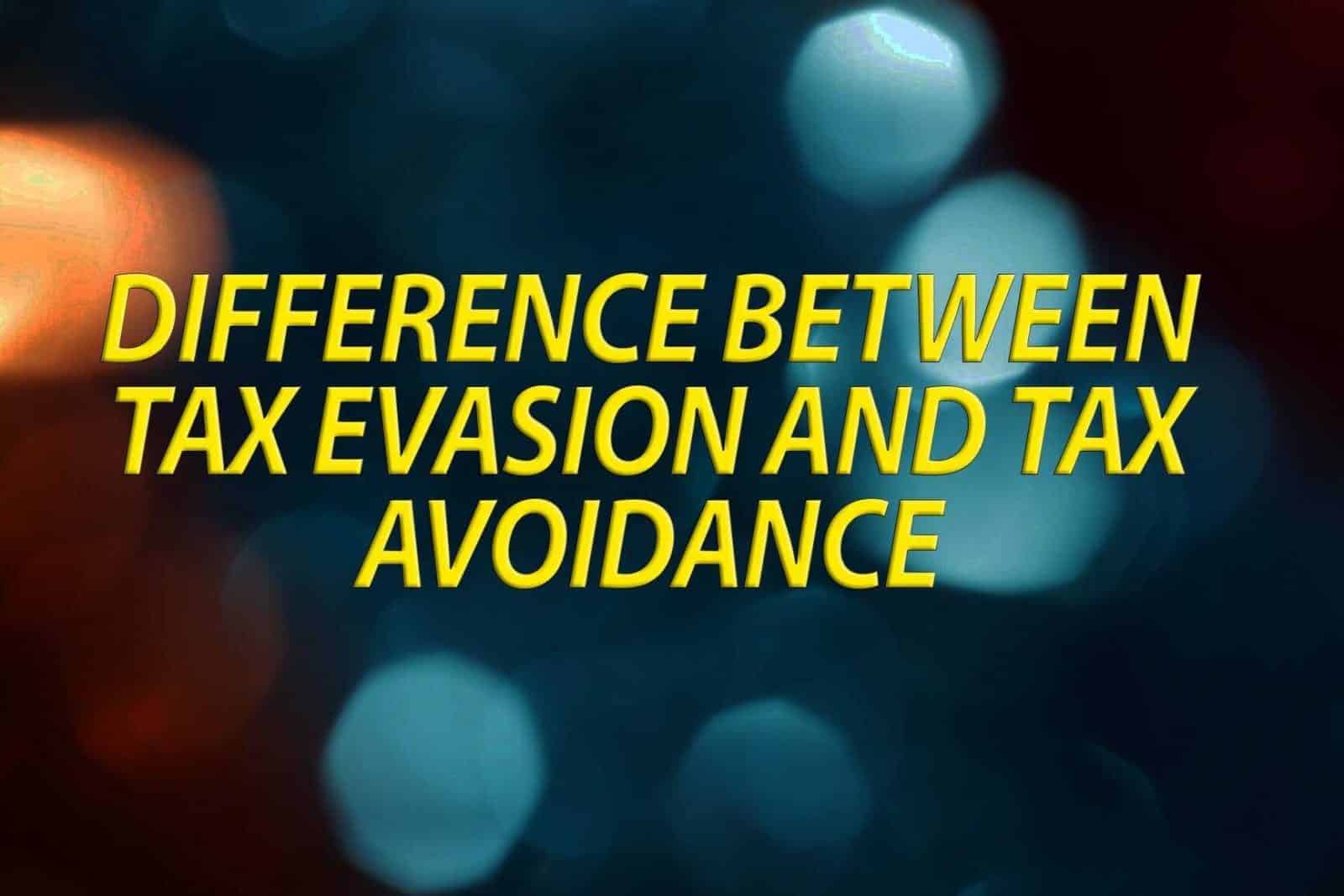 Tax evasion and tax avoidance, what is the difference