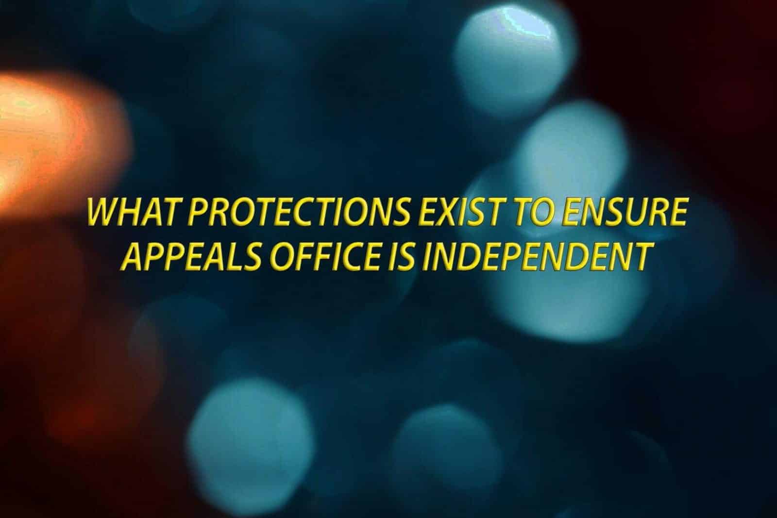 What protections exist to ensure appeals office is independent
