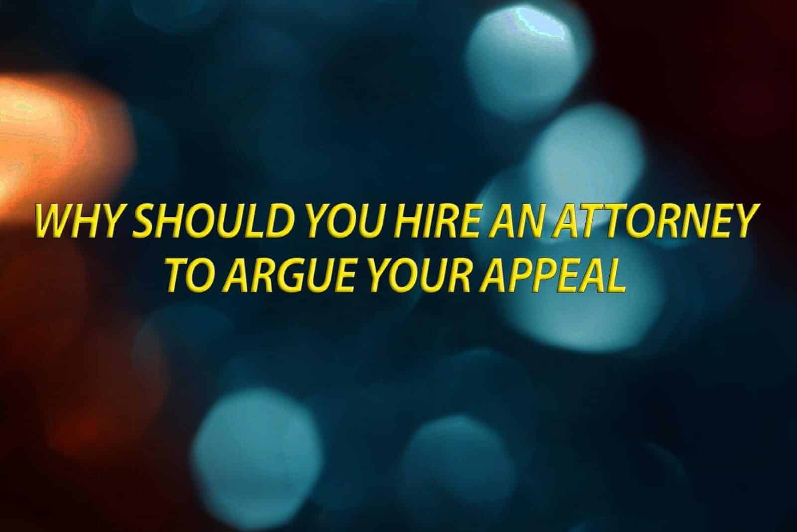 Why should you hire an attorney to argue your appeal